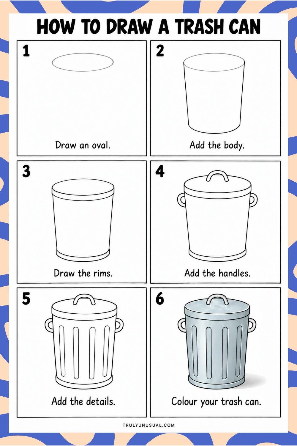 Six-panel drawing tutorial titled “How to Draw a Trash Can,” surrounded by a peach and blue patterned border. Numbered illustrations show an oval, the tapered body, top and bottom rims, a lid handle and two side handles, four vertical grooves, and the finished trash can coloured blue-grey with a soft ground shadow. Each panel includes a short instruction, with trulyunusual.com beneath the grid.